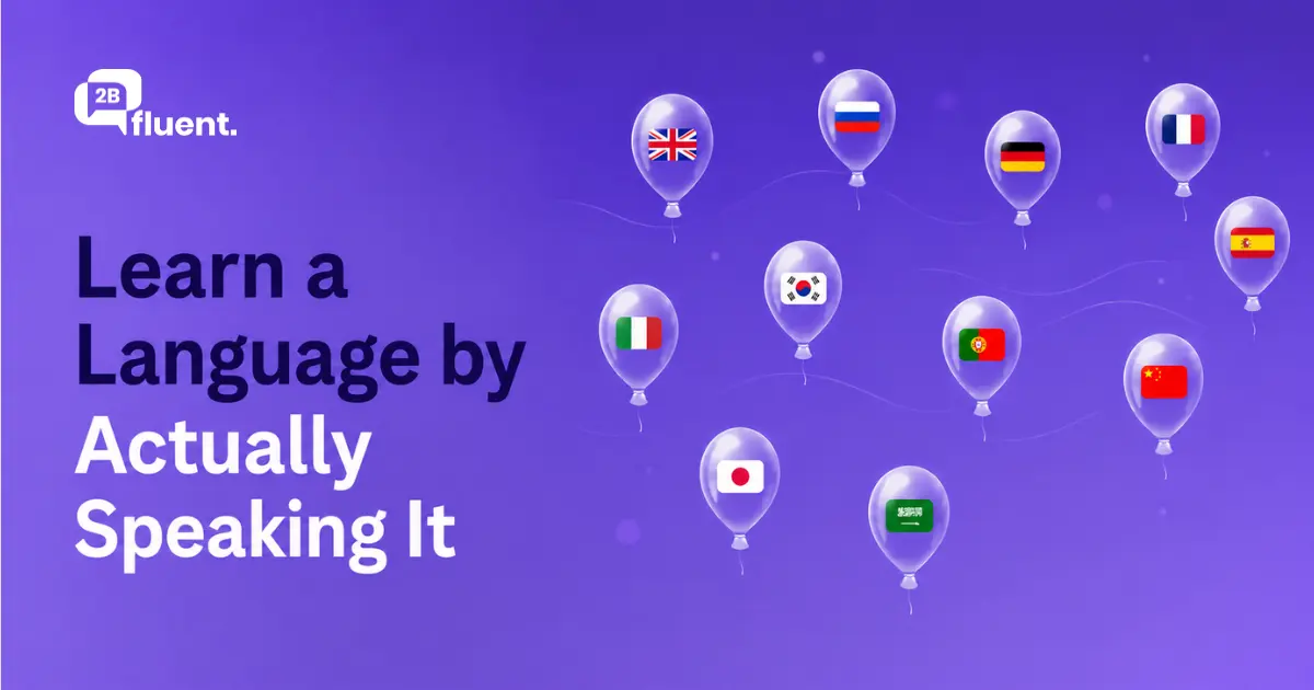 Learn a Language by Actually Speaking It - 2Bfluent